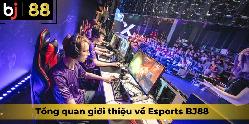 Tổng quan giới thiệu về Esports BJ88