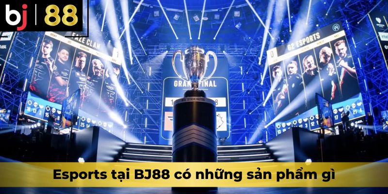 Esports tại BJ88 có những sản phẩm gì