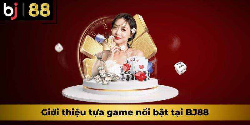 Giới thiệu tựa game nổi bật tại BJ88