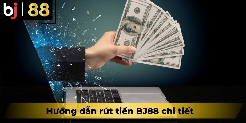 Hướng dẫn rút tiền BJ88 chi tiết