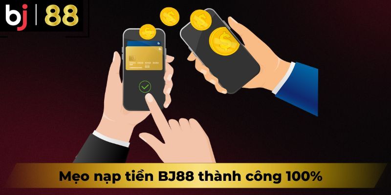 Mẹo nạp tiền BJ88 thành công 100%