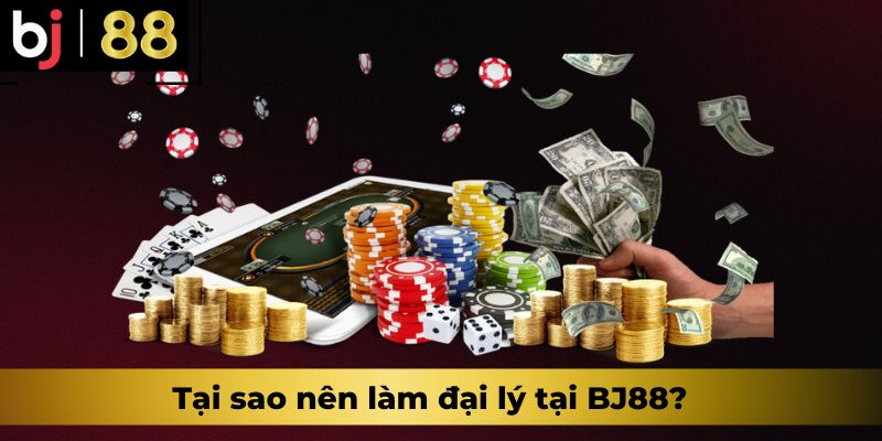 Tại sao nên làm đại lý tại BJ88?