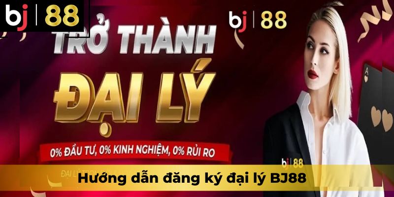 Hướng dẫn đăng ký đại lý BJ88