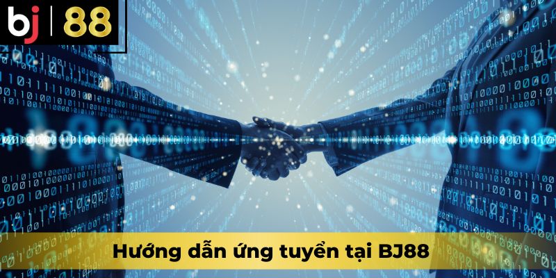 Hướng dẫn ứng tuyển tại BJ88