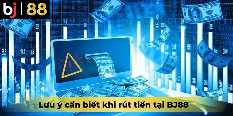 Lưu ý cần biết khi rút tiền tại BJ88