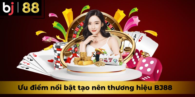 Ưu điểm tạo nên thương hiệu của sàn BJ88