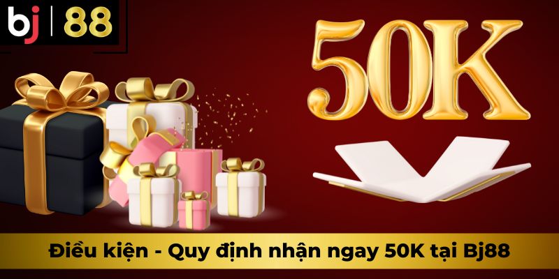 Điều kiện - Quy định nhận ngay 50K tại Bj88