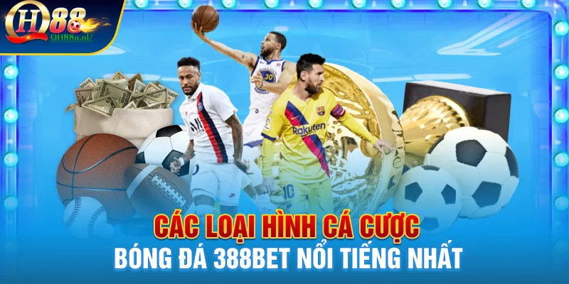 Các loại hình cá cược bóng đá 388Bet nổi tiếng nhất